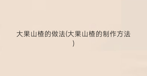 大果山楂的做法(大果山楂的制作方法)