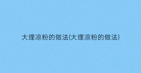 大理凉粉的做法(大理凉粉的做法)