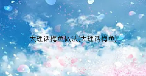 大理话梅鱼做法(大理话梅鱼)