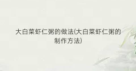 大白菜虾仁粥的做法(大白菜虾仁粥的制作方法)