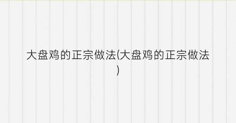 大盘鸡的正宗做法(大盘鸡的正宗做法)