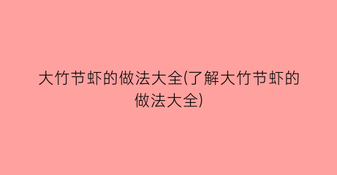 大竹节虾的做法大全(了解大竹节虾的做法大全)