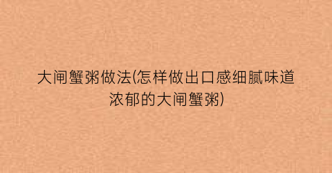 “大闸蟹粥做法(怎样做出口感细腻味道浓郁的大闸蟹粥)