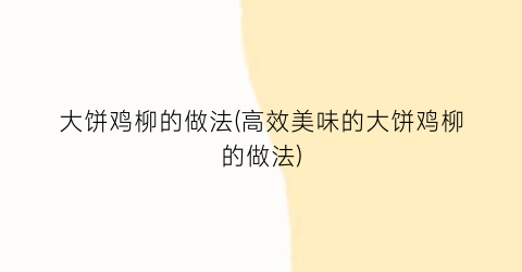 “大饼鸡柳的做法(高效美味的大饼鸡柳的做法)