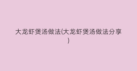 大龙虾煲汤做法(大龙虾煲汤做法分享)