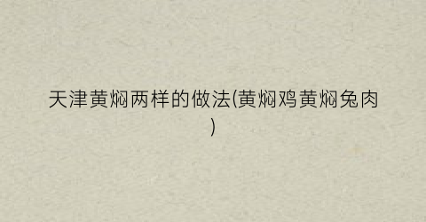 天津黄焖两样的做法(黄焖鸡黄焖兔肉)
