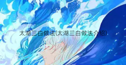 太湖三白做法(太湖三白做法介绍)