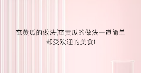 “奄黄瓜的做法(奄黄瓜的做法一道简单却受欢迎的美食)