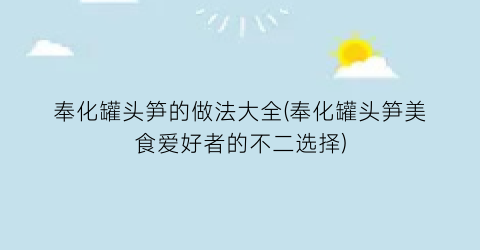 “奉化罐头笋的做法大全(奉化罐头笋美食爱好者的不二选择)