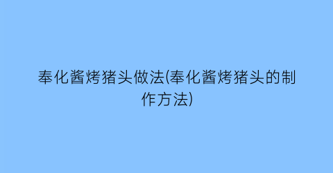 奉化酱烤猪头做法(奉化酱烤猪头的制作方法)