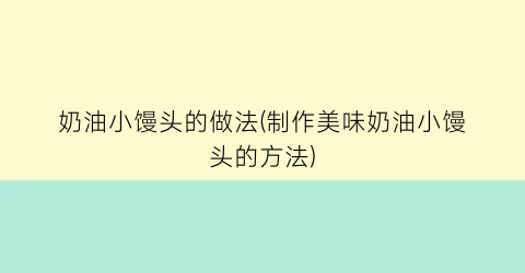 “奶油小馒头的做法(制作美味奶油小馒头的方法)