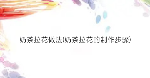 奶茶拉花做法(奶茶拉花的制作步骤)
