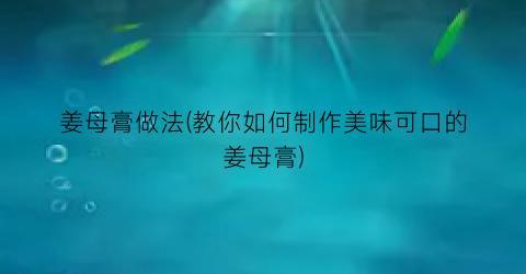 姜母膏做法(教你如何制作美味可口的姜母膏)