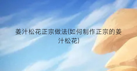 姜汁松花正宗做法(如何制作正宗的姜汁松花)