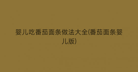 婴儿吃番茄面条做法大全(番茄面条婴儿版)