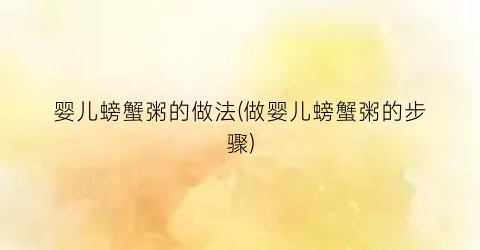 婴儿螃蟹粥的做法(做婴儿螃蟹粥的步骤)