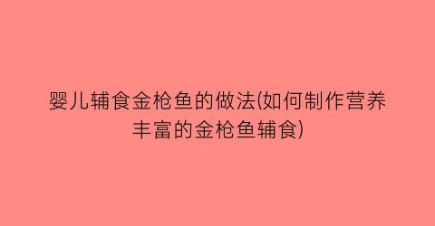 “婴儿辅食金枪鱼的做法(如何制作营养丰富的金枪鱼辅食)