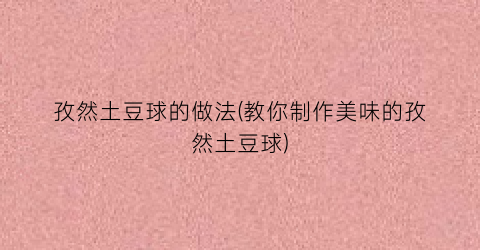 孜然土豆球的做法(教你制作美味的孜然土豆球)
