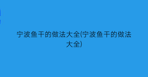 宁波鱼干的做法大全(宁波鱼干的做法大全)