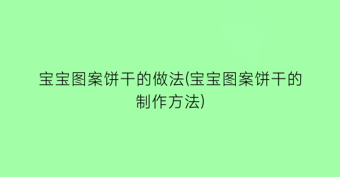 宝宝图案饼干的做法(宝宝图案饼干的制作方法)