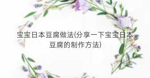 宝宝日本豆腐做法(分享一下宝宝日本豆腐的制作方法)