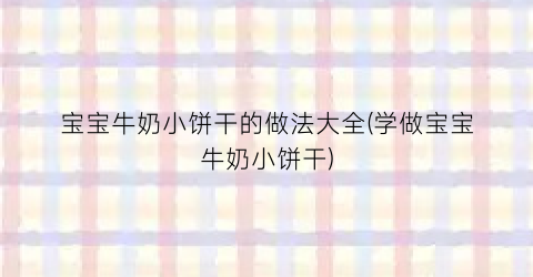 宝宝牛奶小饼干的做法大全(学做宝宝牛奶小饼干)