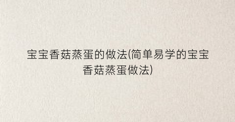 宝宝香菇蒸蛋的做法(简单易学的宝宝香菇蒸蛋做法)