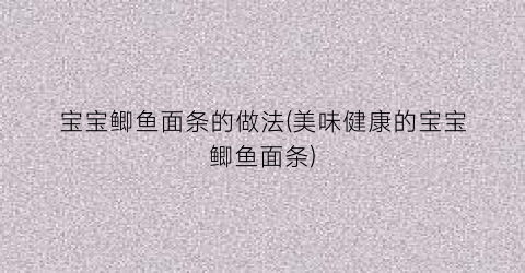 宝宝鲫鱼面条的做法(美味健康的宝宝鲫鱼面条)