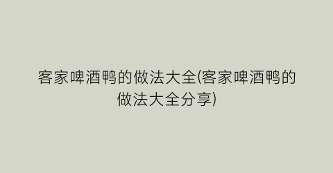 客家啤酒鸭的做法大全(客家啤酒鸭的做法大全分享)