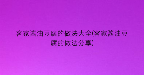 “客家酱油豆腐的做法大全(客家酱油豆腐的做法分享)