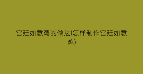 “宫廷如意鸡的做法(怎样制作宫廷如意鸡)