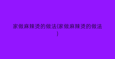 “家做麻辣烫的做法(家做麻辣烫的做法)