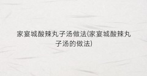 家宴城酸辣丸子汤做法(家宴城酸辣丸子汤的做法)