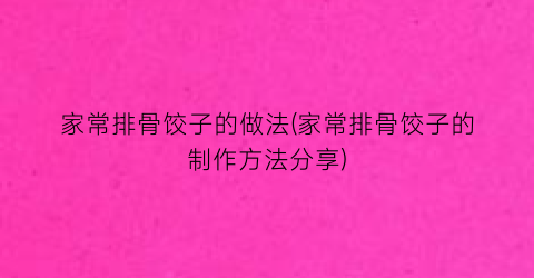 “家常排骨饺子的做法(家常排骨饺子的制作方法分享)