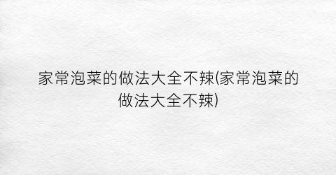 家常泡菜的做法大全不辣(家常泡菜的做法大全不辣)