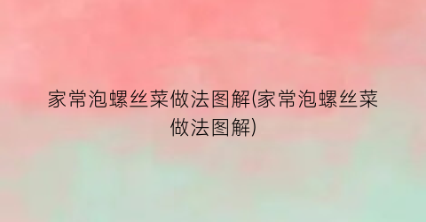 家常泡螺丝菜做法图解(家常泡螺丝菜做法图解)