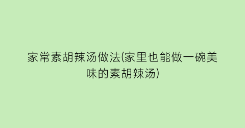 家常素胡辣汤做法(家里也能做一碗美味的素胡辣汤)