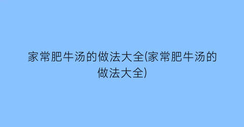 “家常肥牛汤的做法大全(家常肥牛汤的做法大全)