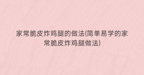 家常脆皮炸鸡腿的做法(简单易学的家常脆皮炸鸡腿做法)
