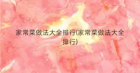 家常菜做法大全排行(家常菜做法大全排行)