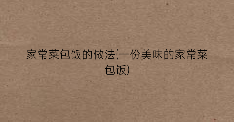 家常菜包饭的做法(一份美味的家常菜包饭)