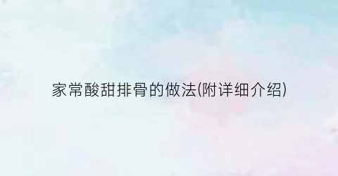 家常酸甜排骨的做法(附详细介绍)