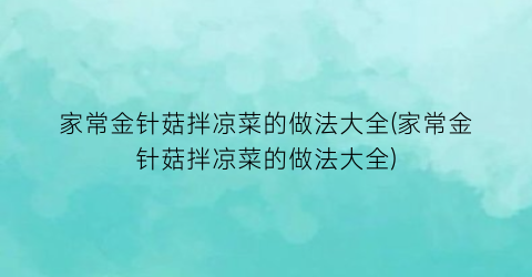 “家常金针菇拌凉菜的做法大全(家常金针菇拌凉菜的做法大全)