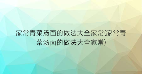 家常青菜汤面的做法大全家常(家常青菜汤面的做法大全家常)