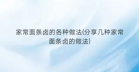 家常面条卤的各种做法(分享几种家常面条卤的做法)