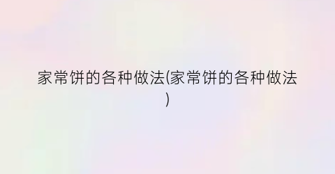 家常饼的各种做法(家常饼的各种做法)