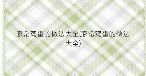 家常鸡蛋的做法大全(家常鸡蛋的做法大全)