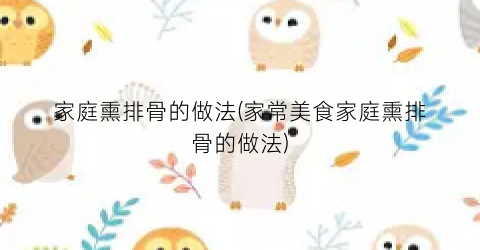 家庭熏排骨的做法(家常美食家庭熏排骨的做法)