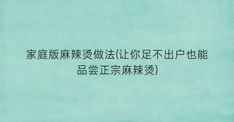 “家庭版麻辣烫做法(让你足不出户也能品尝正宗麻辣烫)