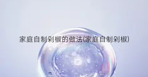 家庭自制剁椒的做法(家庭自制剁椒)